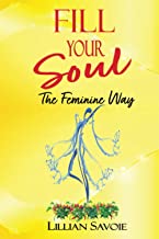 FILL YOUR SOUL ~ THE FEMININE WAY by LILLIAN SAVOIE