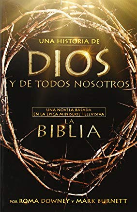 Una historia de Dios y de todos nosotros: Una novela basada en la épica miniserie televisiva La Biblia